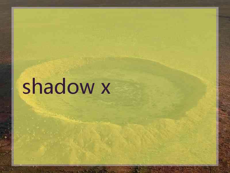 shadow x