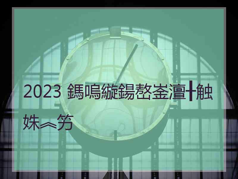 2023 鎷嗚縼鍚嶅崟澶╂触姝︽竻