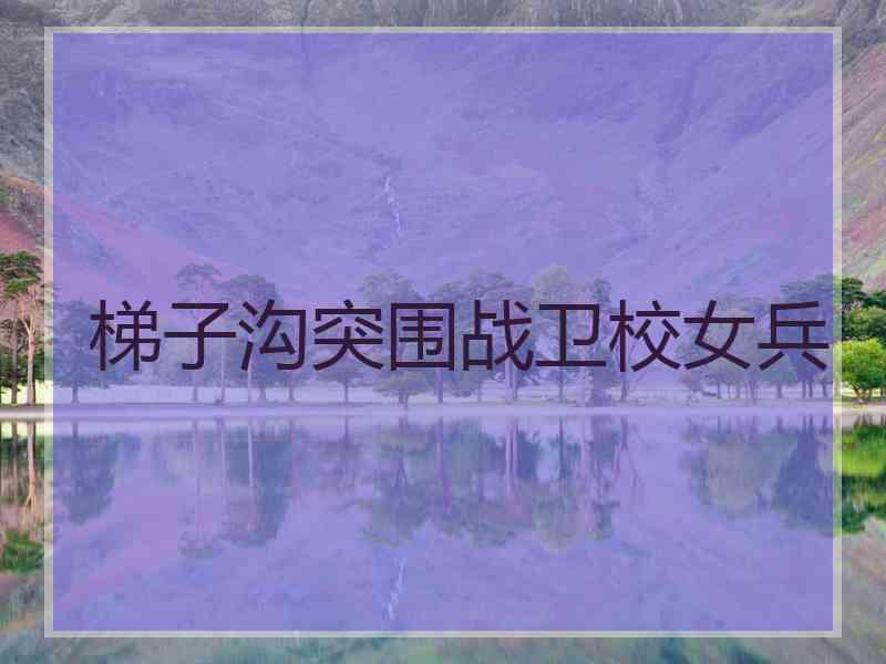 梯子沟突围战卫校女兵