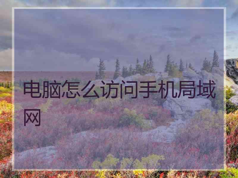 电脑怎么访问手机局域网