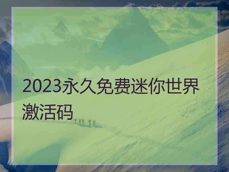 2023永久免费迷你世界激活码