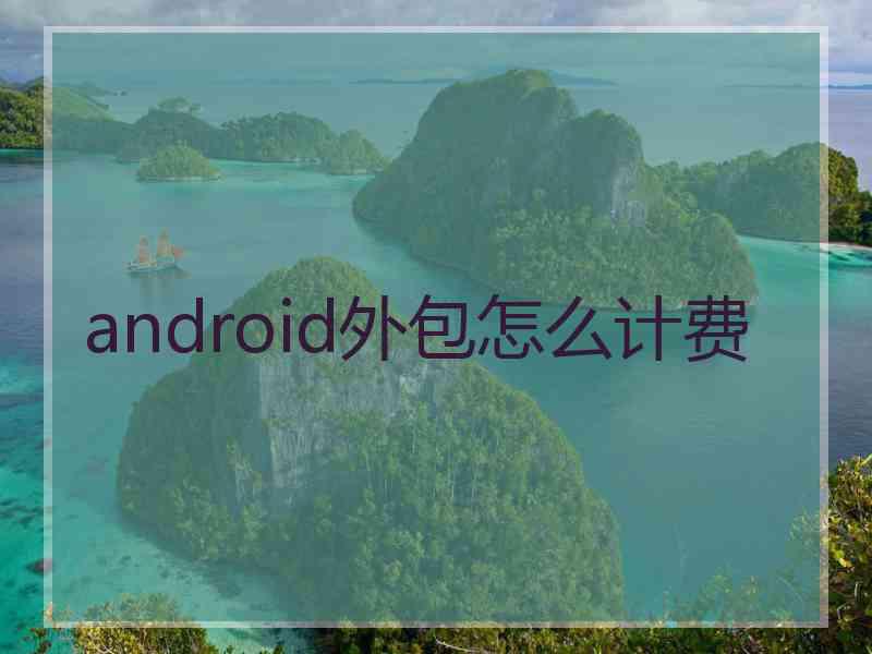 android外包怎么计费