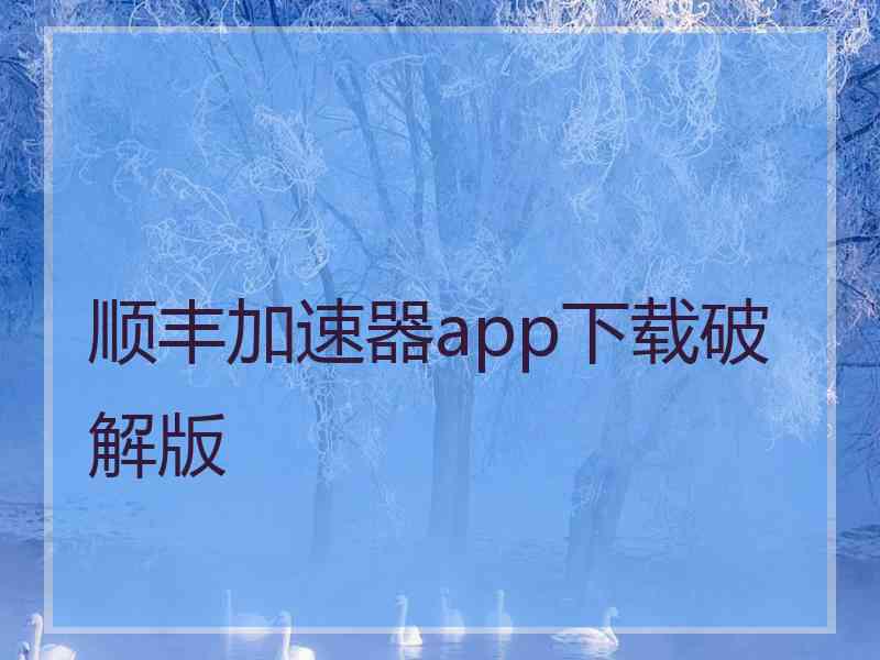 顺丰加速器app下载破解版