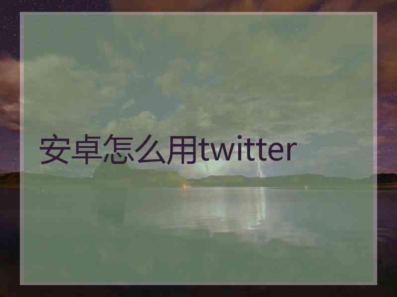 安卓怎么用twitter