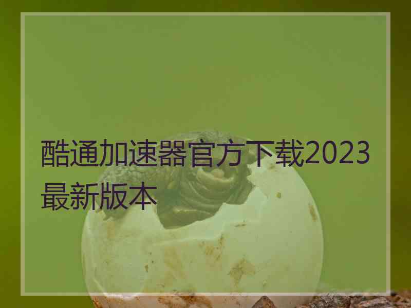 酷通加速器官方下载2023最新版本