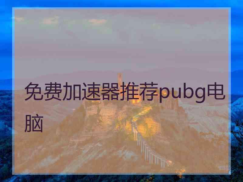 免费加速器推荐pubg电脑