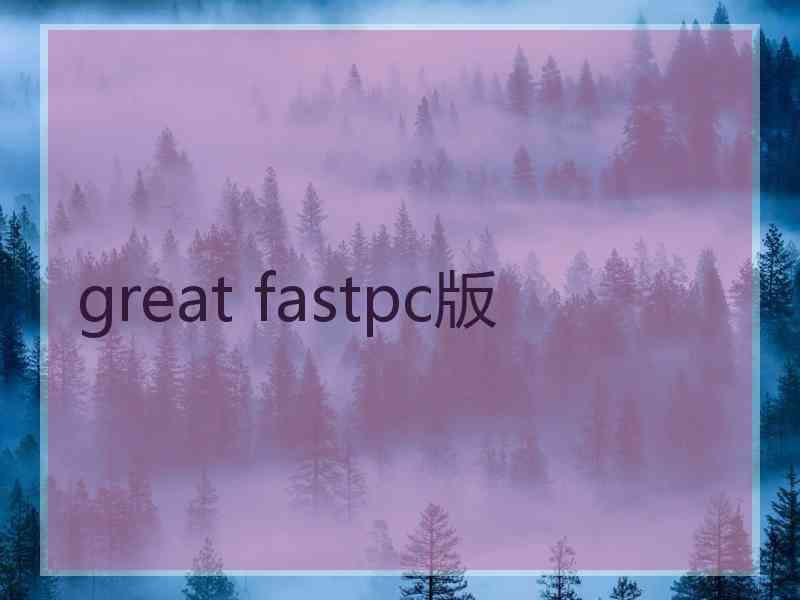 great fastpc版