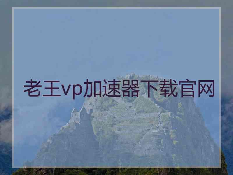 老王vp加速器下载官网