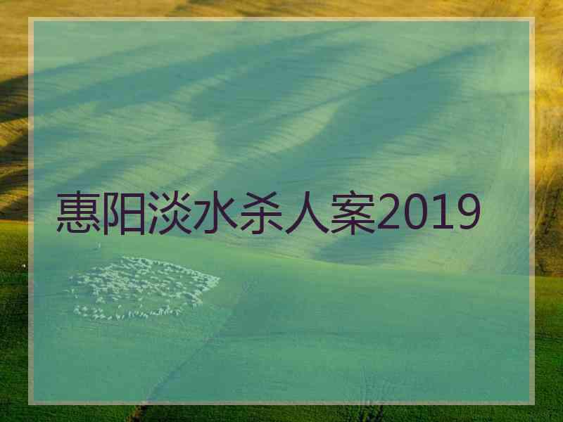 惠阳淡水杀人案2019