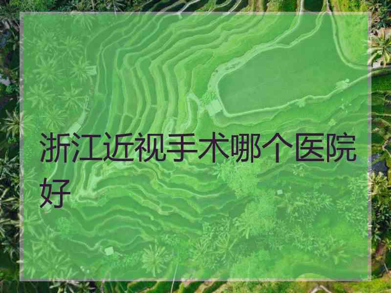 浙江近视手术哪个医院好