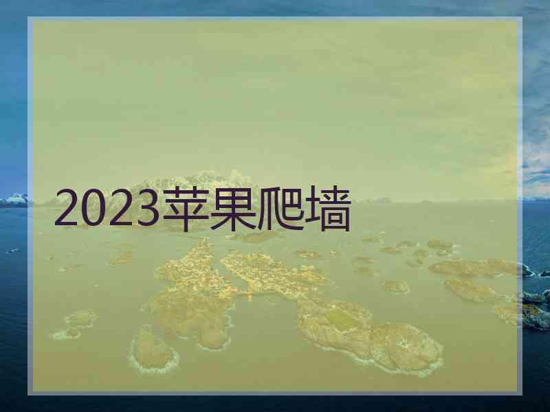 2023苹果爬墙