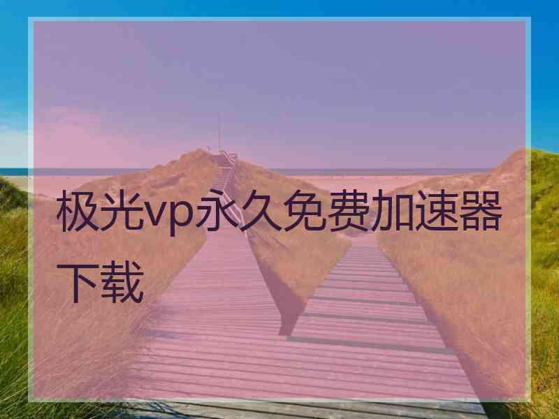 极光vp永久免费加速器下载