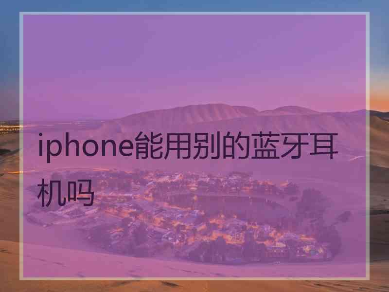 iphone能用别的蓝牙耳机吗