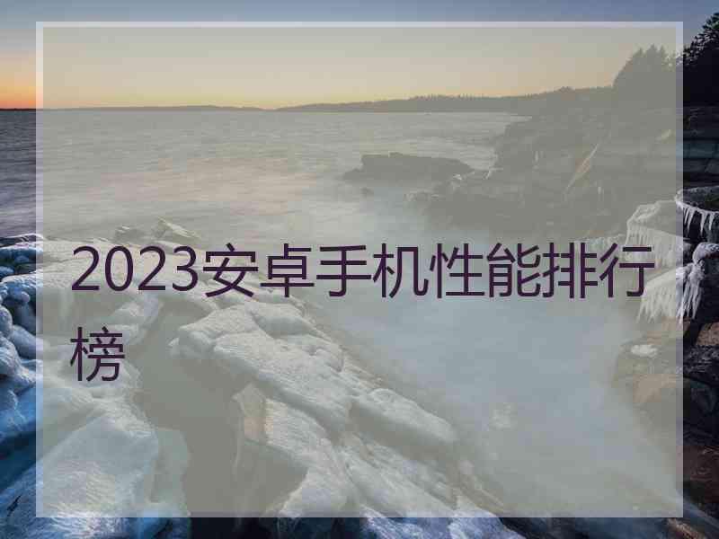 2023安卓手机性能排行榜