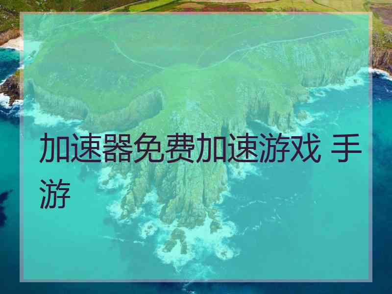 加速器免费加速游戏 手游