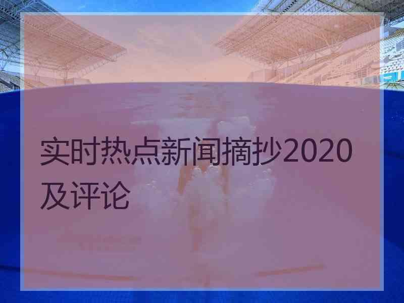 实时热点新闻摘抄2020及评论