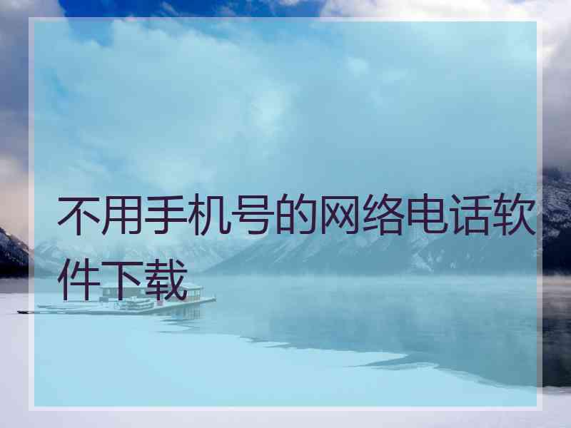 不用手机号的网络电话软件下载