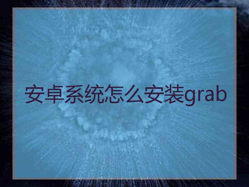 安卓系统怎么安装grab