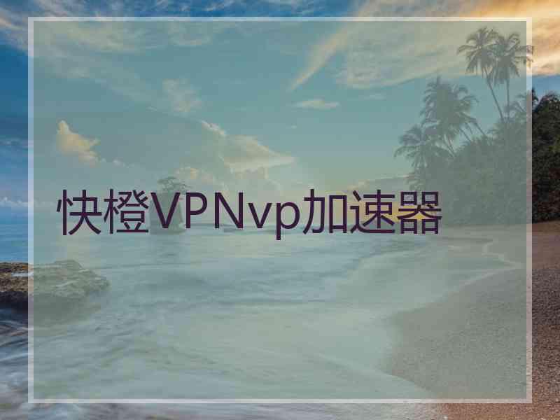 快橙VPNvp加速器